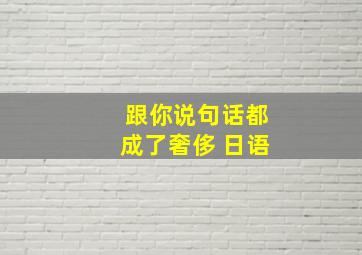 跟你说句话都成了奢侈 日语